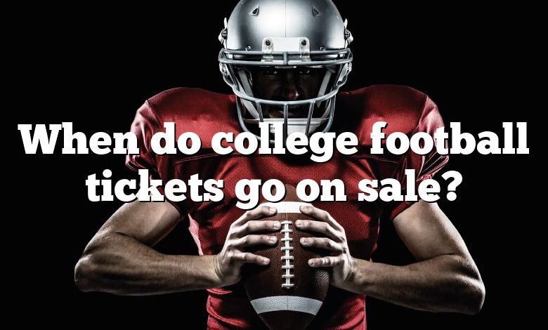 When do college football tickets go on sale?