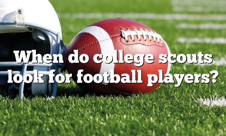 When do college scouts look for football players?