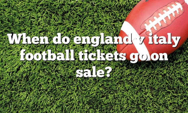 When do england v italy football tickets go on sale?