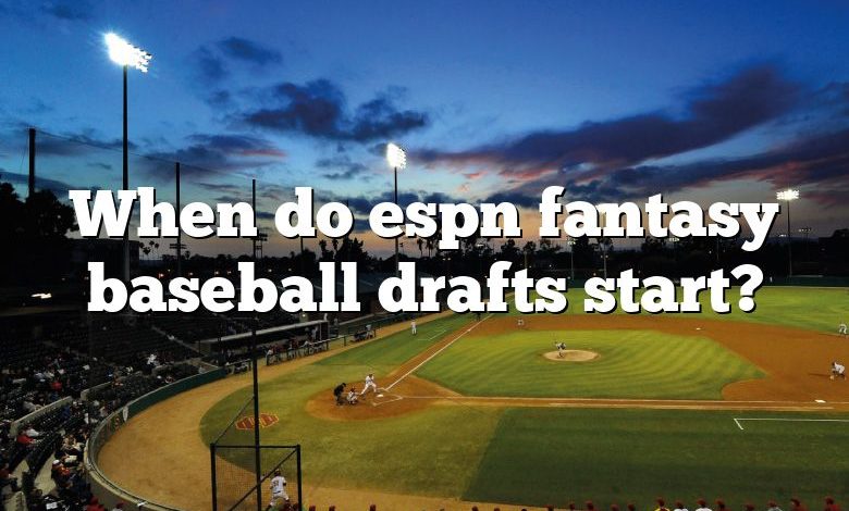 When do espn fantasy baseball drafts start?