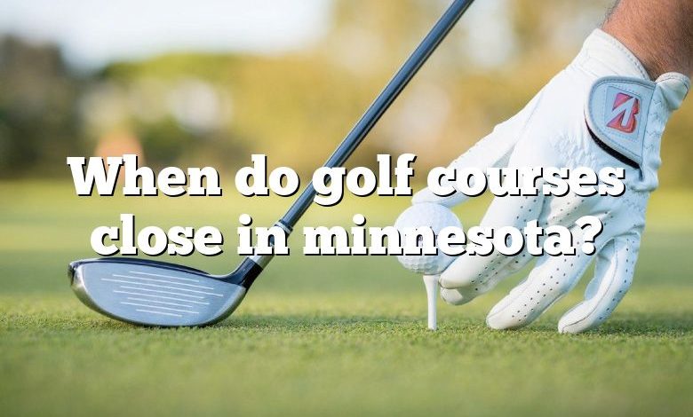 When do golf courses close in minnesota?