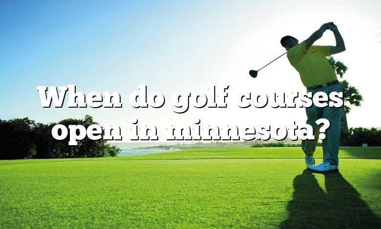 When do golf courses open in minnesota?