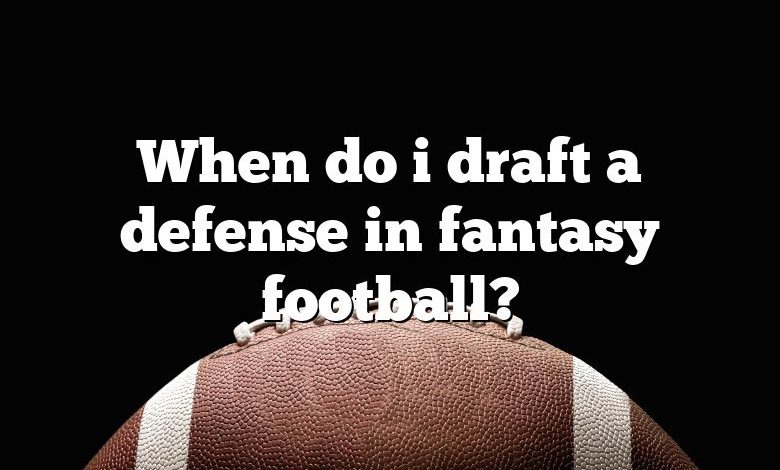 When do i draft a defense in fantasy football?