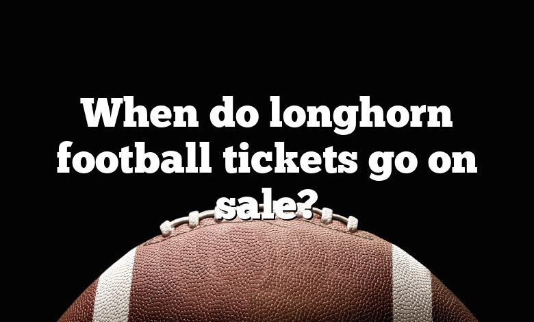 When do longhorn football tickets go on sale?