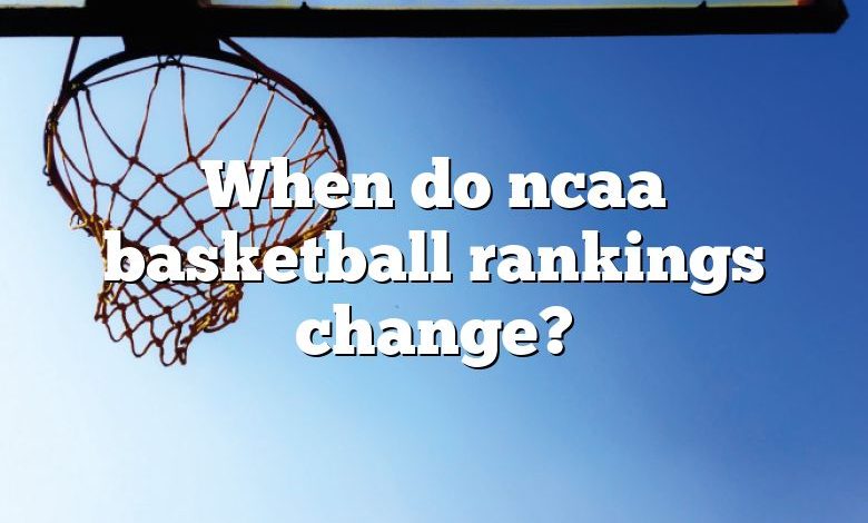 When do ncaa basketball rankings change?