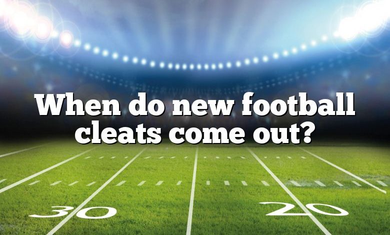 When do new football cleats come out?