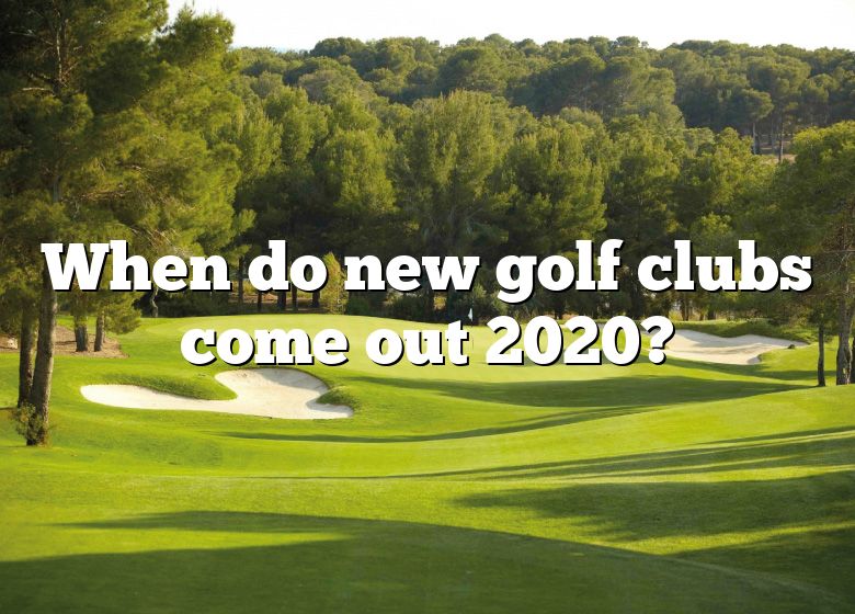 When Do New Golf Clubs Come Out 2020? DNA Of SPORTS