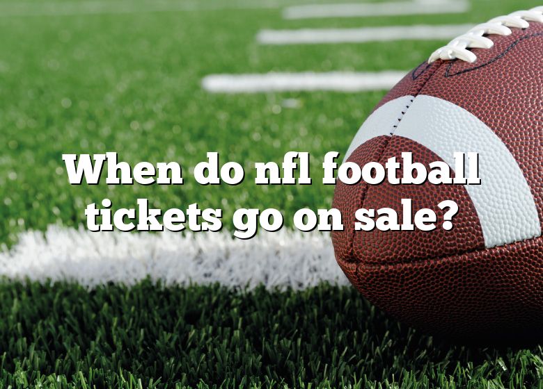 When Do Nfl Football Tickets Go On Sale? DNA Of SPORTS