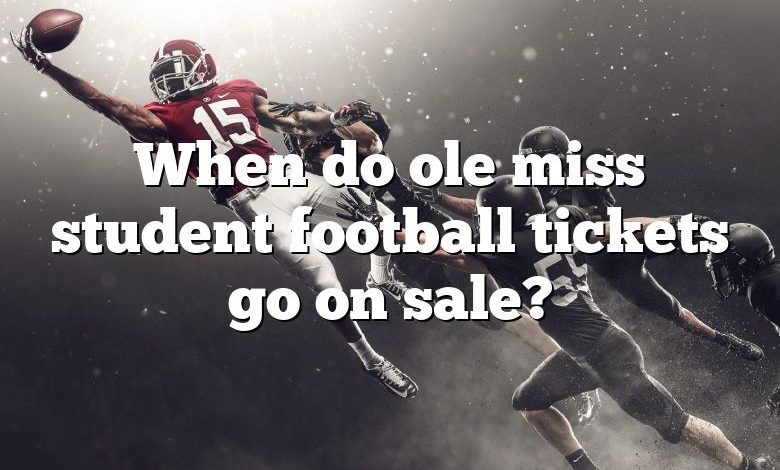 When do ole miss student football tickets go on sale?