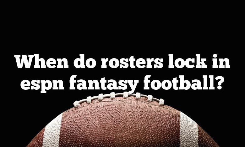 When do rosters lock in espn fantasy football?