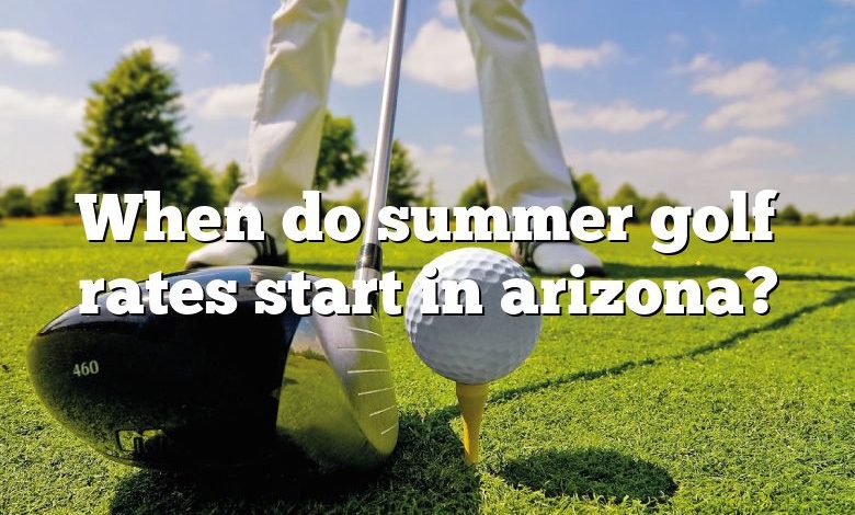 When do summer golf rates start in arizona?