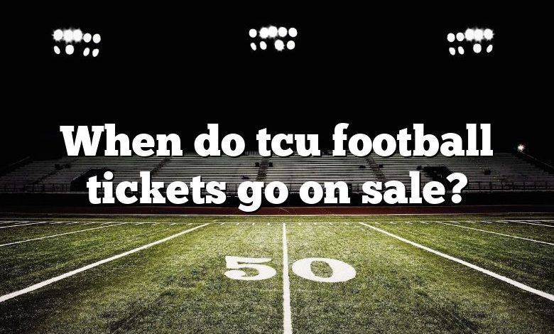 When do tcu football tickets go on sale?