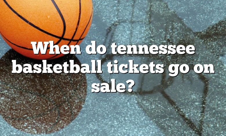 When do tennessee basketball tickets go on sale?