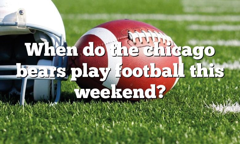 When do the chicago bears play football this weekend?