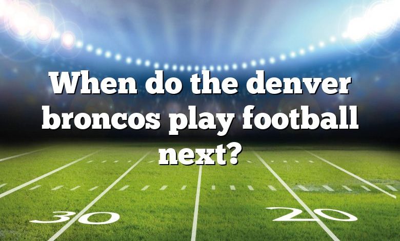 When do the denver broncos play football next?