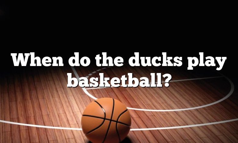 When do the ducks play basketball?