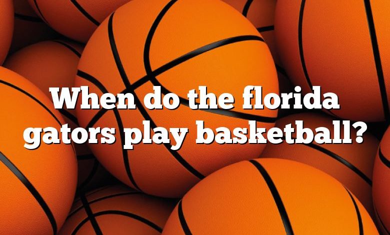 When do the florida gators play basketball?