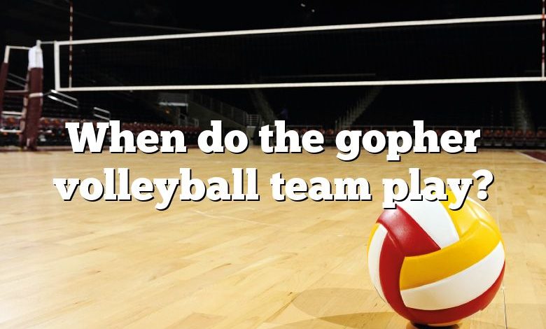 When do the gopher volleyball team play?