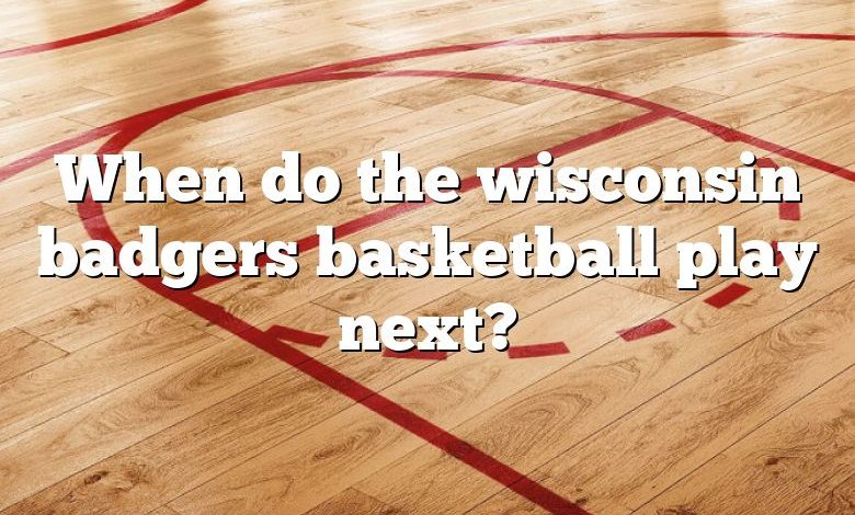 When Do The Wisconsin Badgers Basketball Play Next? | DNA Of SPORTS