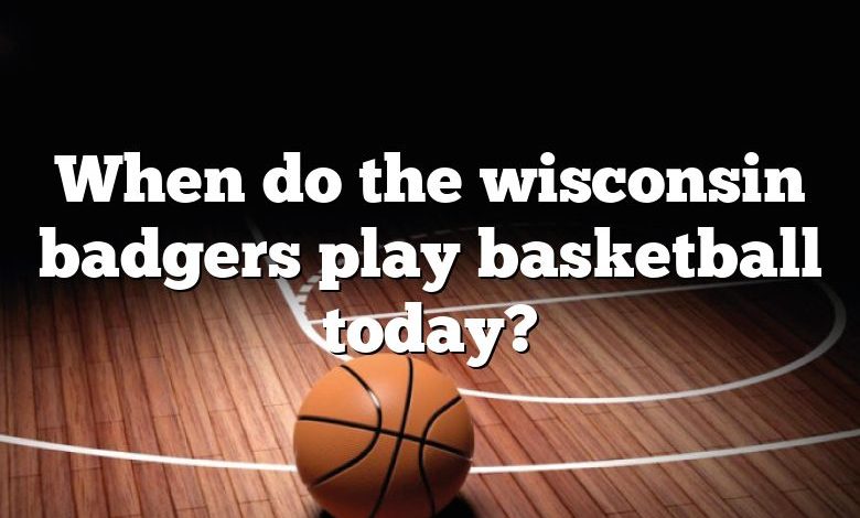 When do the wisconsin badgers play basketball today?