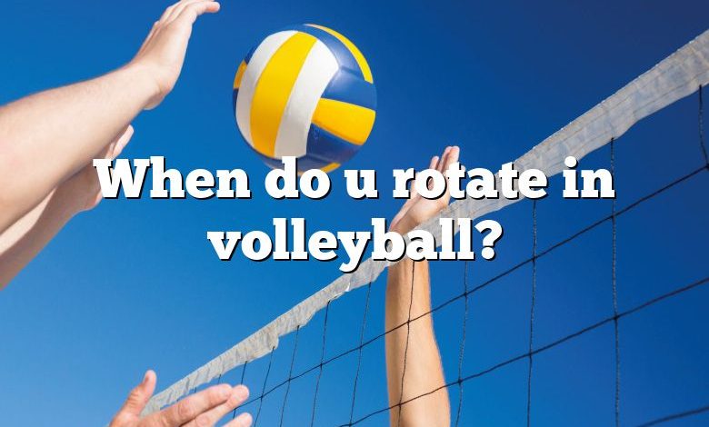 When do u rotate in volleyball?