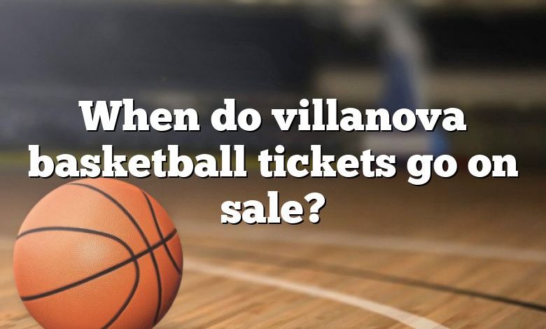 When do villanova basketball tickets go on sale?