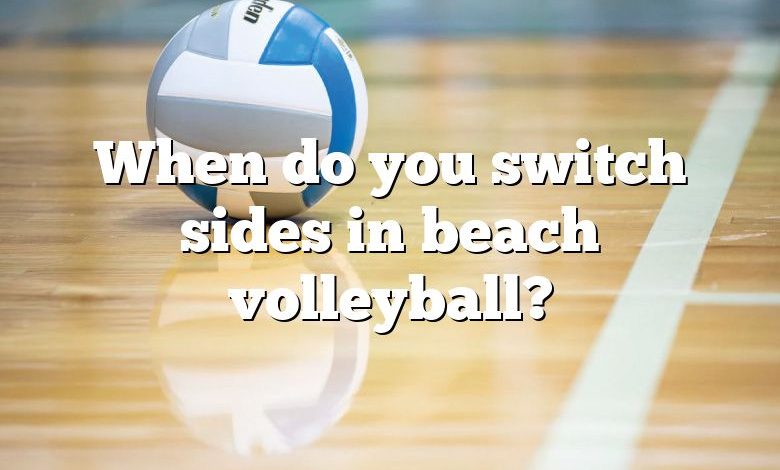 When do you switch sides in beach volleyball?