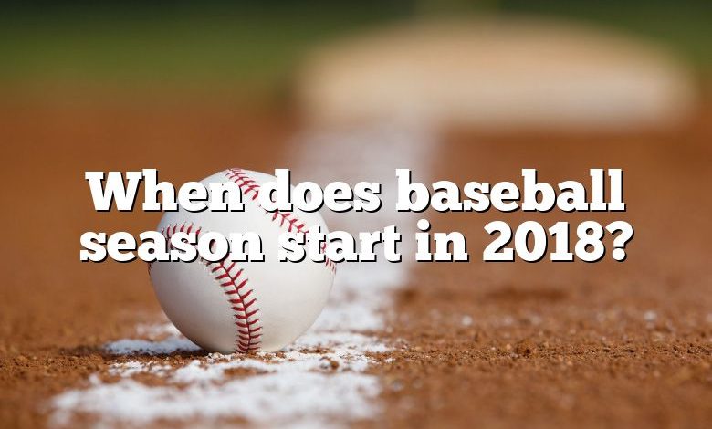 When does baseball season start in 2018?