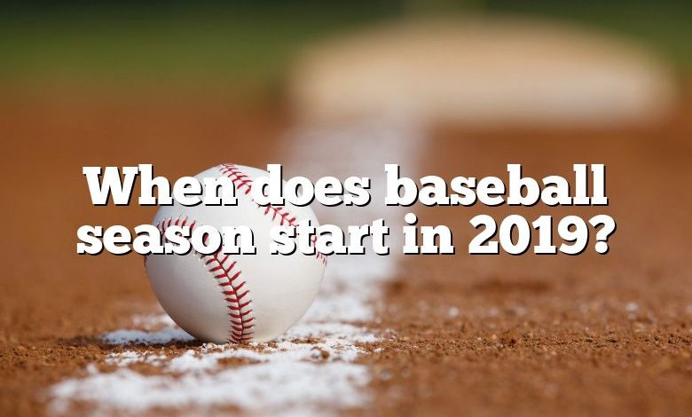 When does baseball season start in 2019?