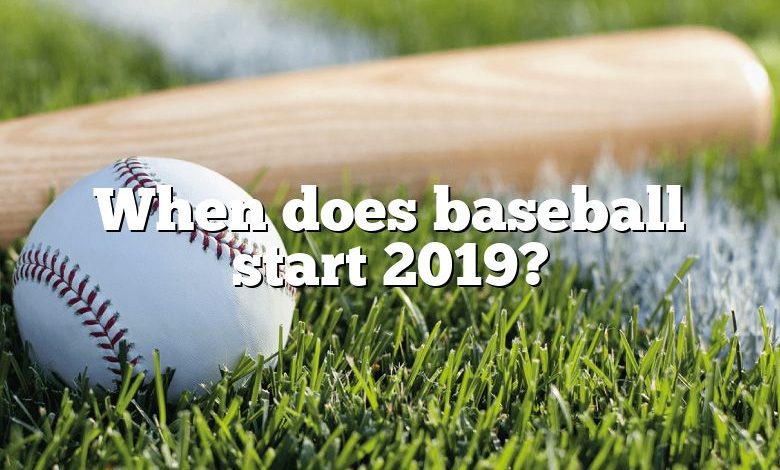When does baseball start 2019?