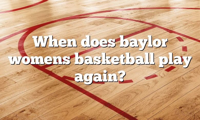 When does baylor womens basketball play again?