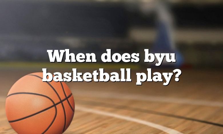 When does byu basketball play?