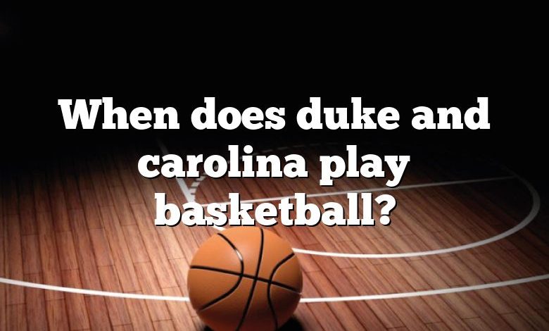 When does duke and carolina play basketball?