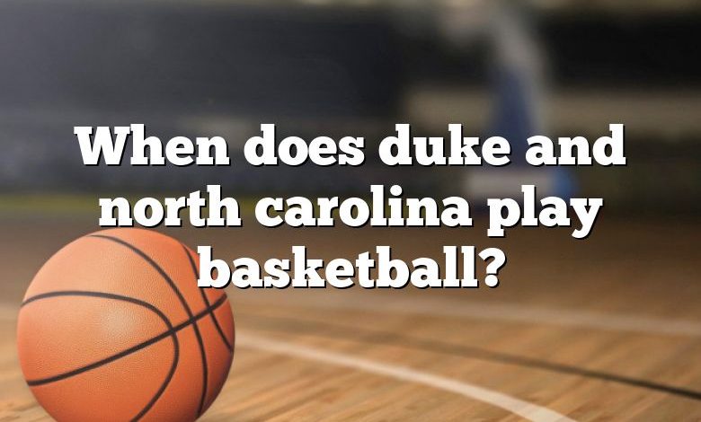 When does duke and north carolina play basketball?