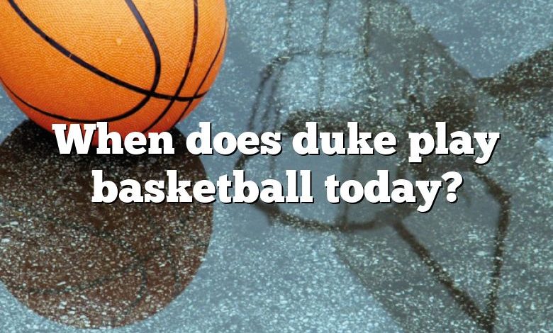 When does duke play basketball today?