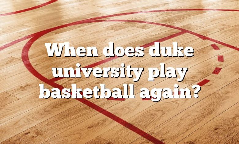 When does duke university play basketball again?