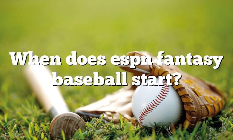 When does espn fantasy baseball start?