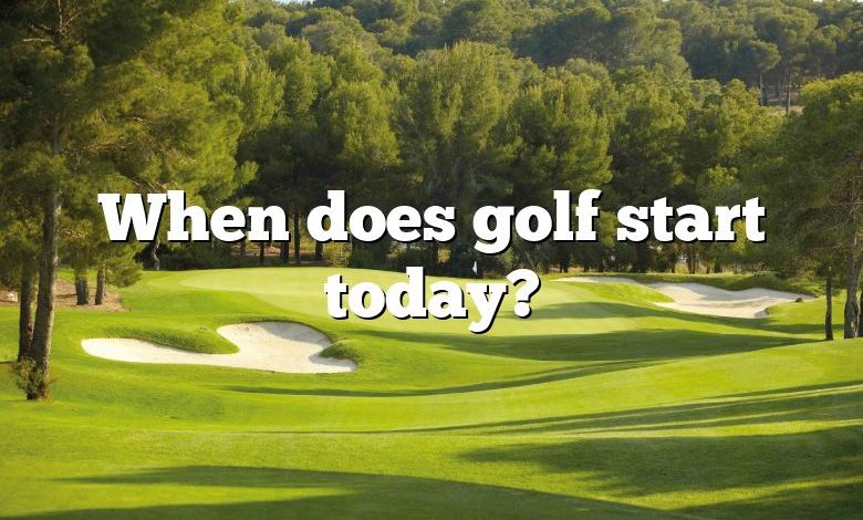 When does golf start today?