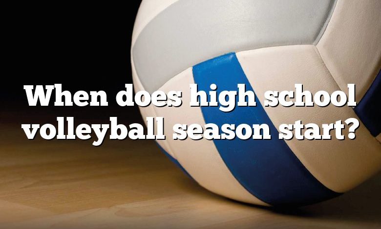 When does high school volleyball season start?