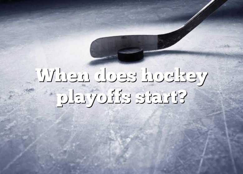 When Does Hockey Playoffs Start? DNA Of SPORTS