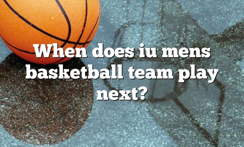 When does iu mens basketball team play next?