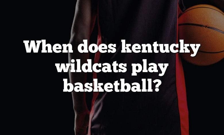 When does kentucky wildcats play basketball?