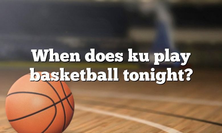 When does ku play basketball tonight?