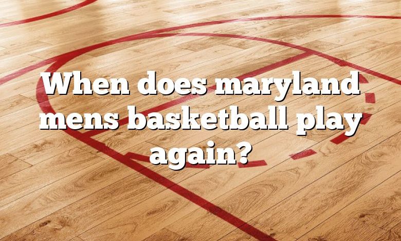 When does maryland mens basketball play again?