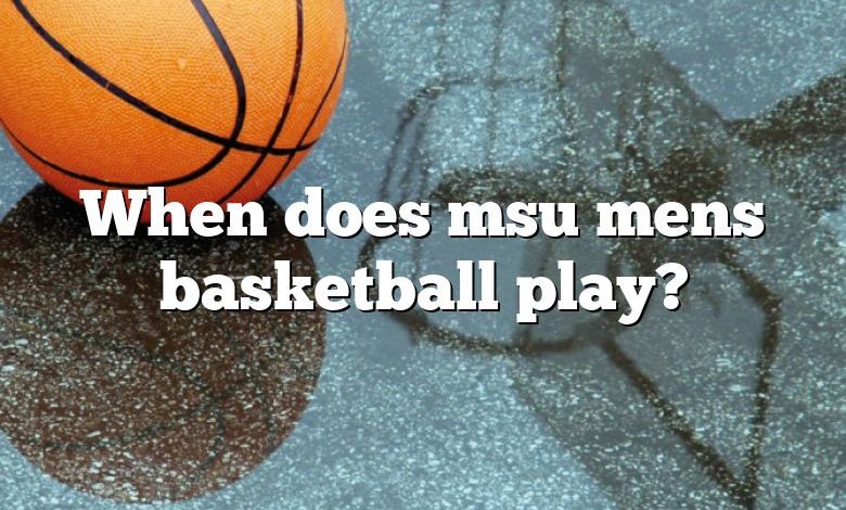 When does msu mens basketball play?