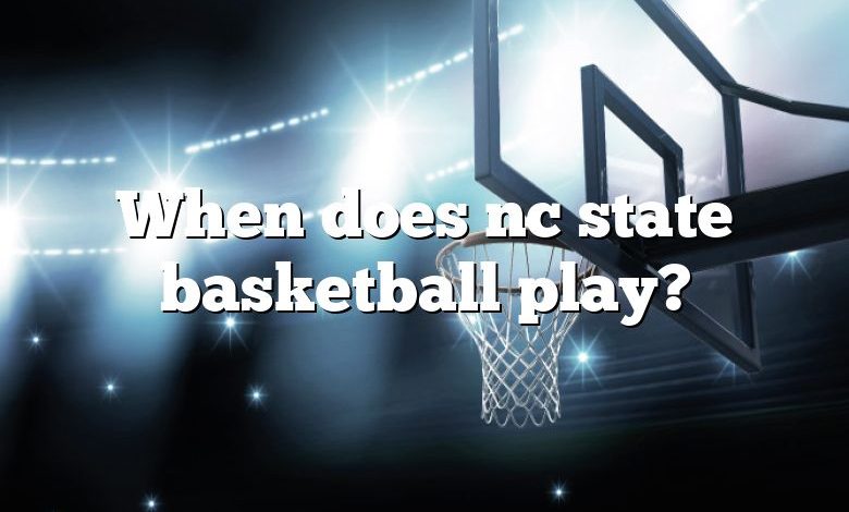 When does nc state basketball play?