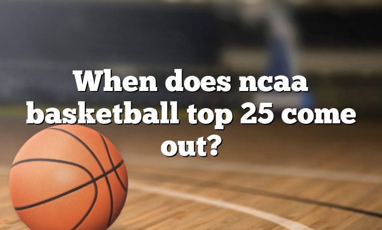 When does ncaa basketball top 25 come out?