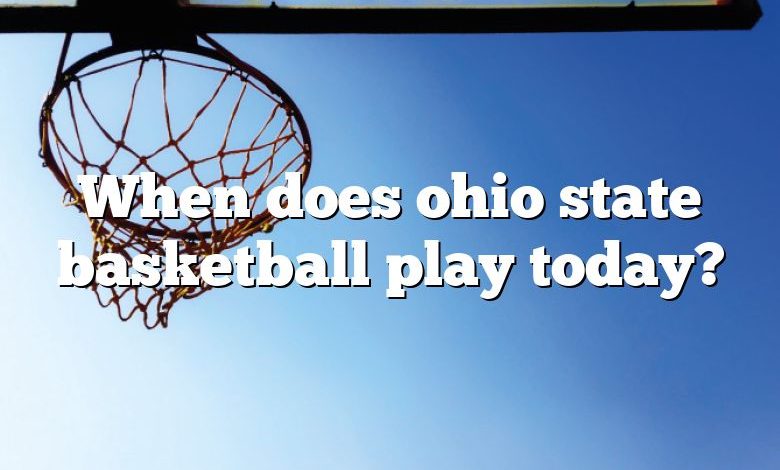 When does ohio state basketball play today?