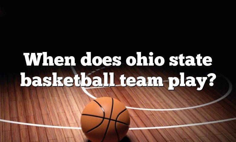 When does ohio state basketball team play?