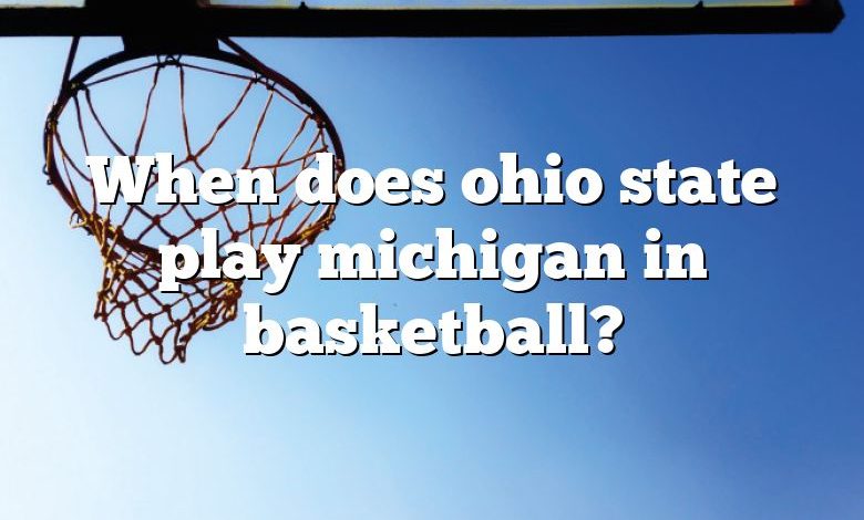 When does ohio state play michigan in basketball?